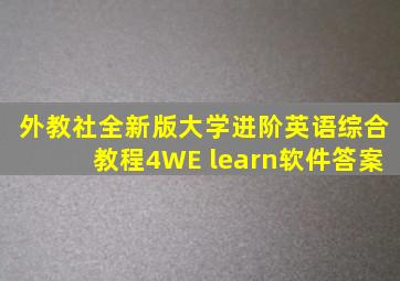 外教社全新版大学进阶英语综合教程4WE learn软件答案